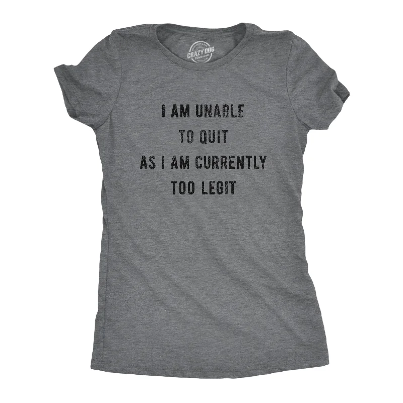 Moisture - Wicking Women T Shirt for Active LifestylesI Am Unable To Quit As I Am Currently Too Legit Women's T Shirt Moisture - Wicking Women T Shirt for Active LifestylesI Am Unable To Quit As I Am Currently Too Legit Women's T Shirt